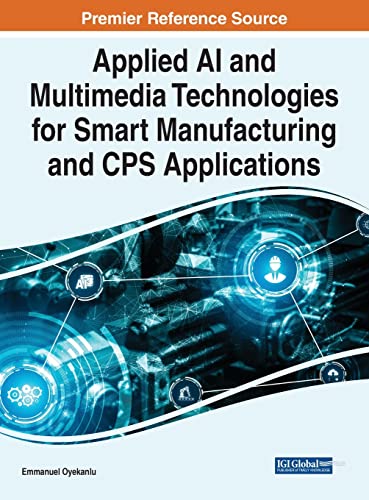 Applied AI and Multimedia Technologies for Smart Manufacturing and CPS Applications (Advances in Computational Intelligence and Robotics)