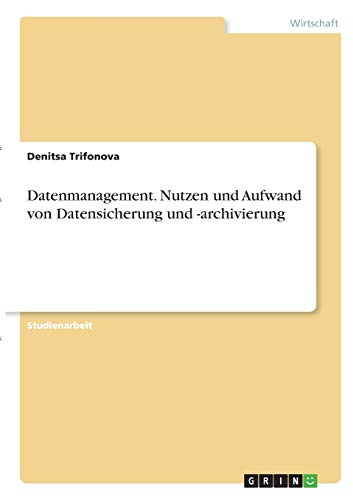 Datenmanagement. Nutzen und Aufwand von Datensicherung und -archivierung