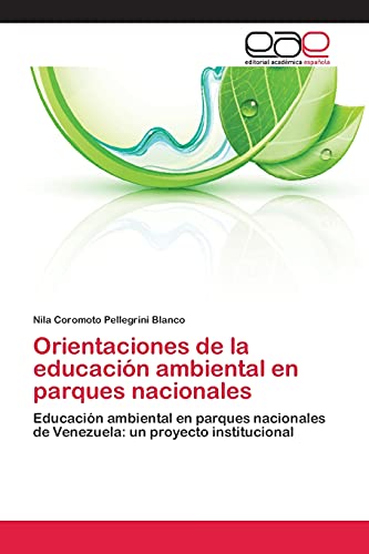 Orientaciones de la educación ambiental en parques nacionales: Educación ambiental en parques nacionales de Venezuela: un proyecto institucional