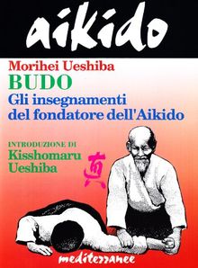 Aikido. Budo. Gli insegnamenti di Kisshomaru Ueshiba fondatore dell'aikido
