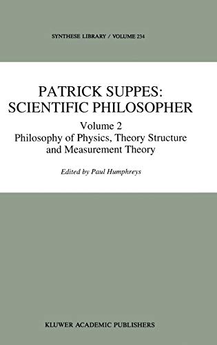 Patrick Suppes: Scientific Philosopher: Volume 2. Philosophy of Physics, Theory Structure, and Measurement Theory (Synthese Library, 233, Band 233)