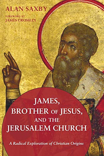 James, Brother of Jesus, and the Jerusalem Church: A Radical Exploration of Christian Origins