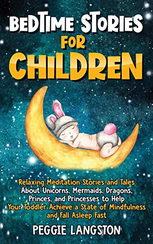 Bedtime Stories for Children: Relaxing Meditation Stories and Tales About Unicorns, Mermaids, Dragons, Princes, and Princesses to Help Your Toddler Achieve a State of Mindfulness and Fall Asleep Fast