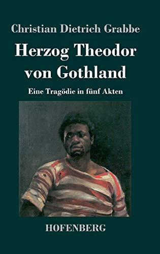 Herzog Theodor von Gothland: Eine Tragödie in fünf Akten