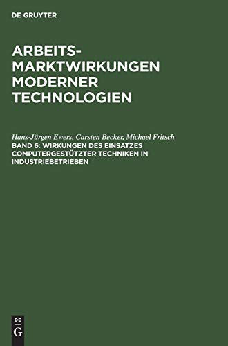 Arbeitsmarktwirkungen moderner Technologien, in 8 Bdn., Bd.6, Wirkungen des Einsatzes computergestützter Techniken in Industriebetrieben (Arbeitsmarktwirkungen Moderner Technologien, 6, Band 6)