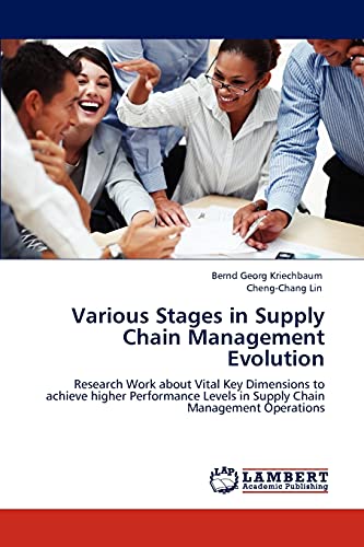 Various Stages in Supply Chain Management Evolution: Research Work about Vital Key Dimensions to achieve higher Performance Levels in Supply Chain Management Operations