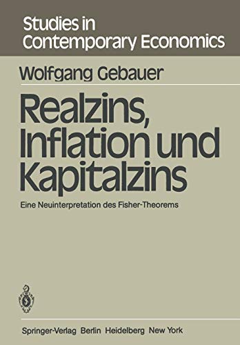 Realzins, Inflation und Kapitalzins: Eine Neuinterpretation des Fisher-Theorems (Studies in Contemporary Economics, 1, Band 1)