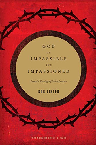 God Is Impassible and Impassioned: Toward a Theology of Divine Emotion
