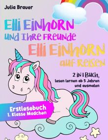 Erstlesebuch 1. Klasse Mädchen: Ellie Einhorn und Ihre Freunde & Ellie Einhorn auf Reisen: 2 in 1 Buch, lesen lernen ab 5 Jahren und ausmalen