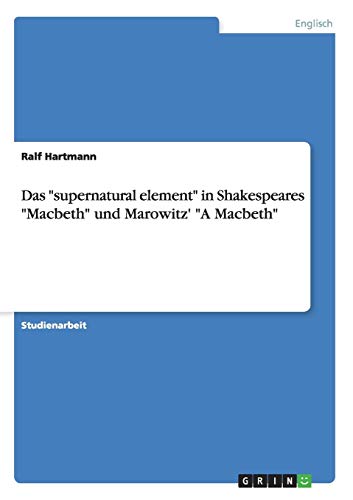 Das supernatural element in Shakespeares Macbeth und Marowitz' A Macbeth