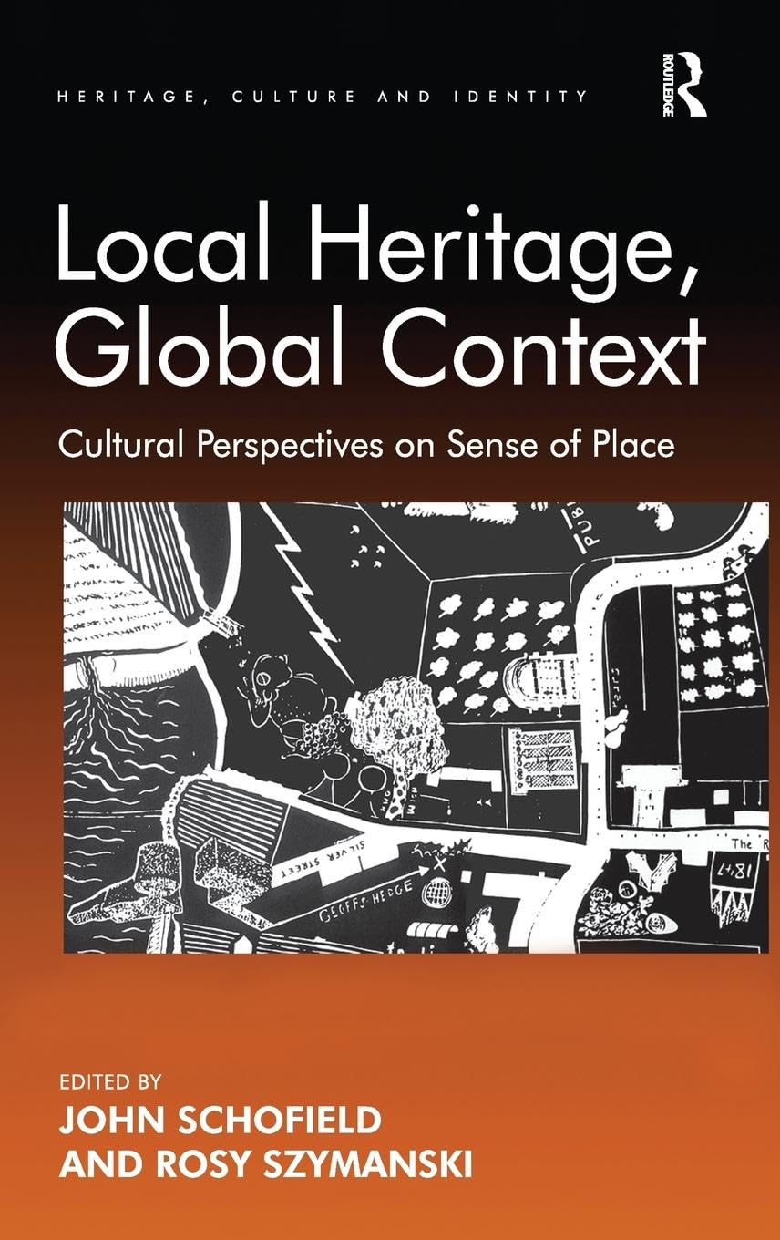 Local Heritage, Global Context: Cultural Perspectives on Sense of Place (Heritage, Culture and Identity)