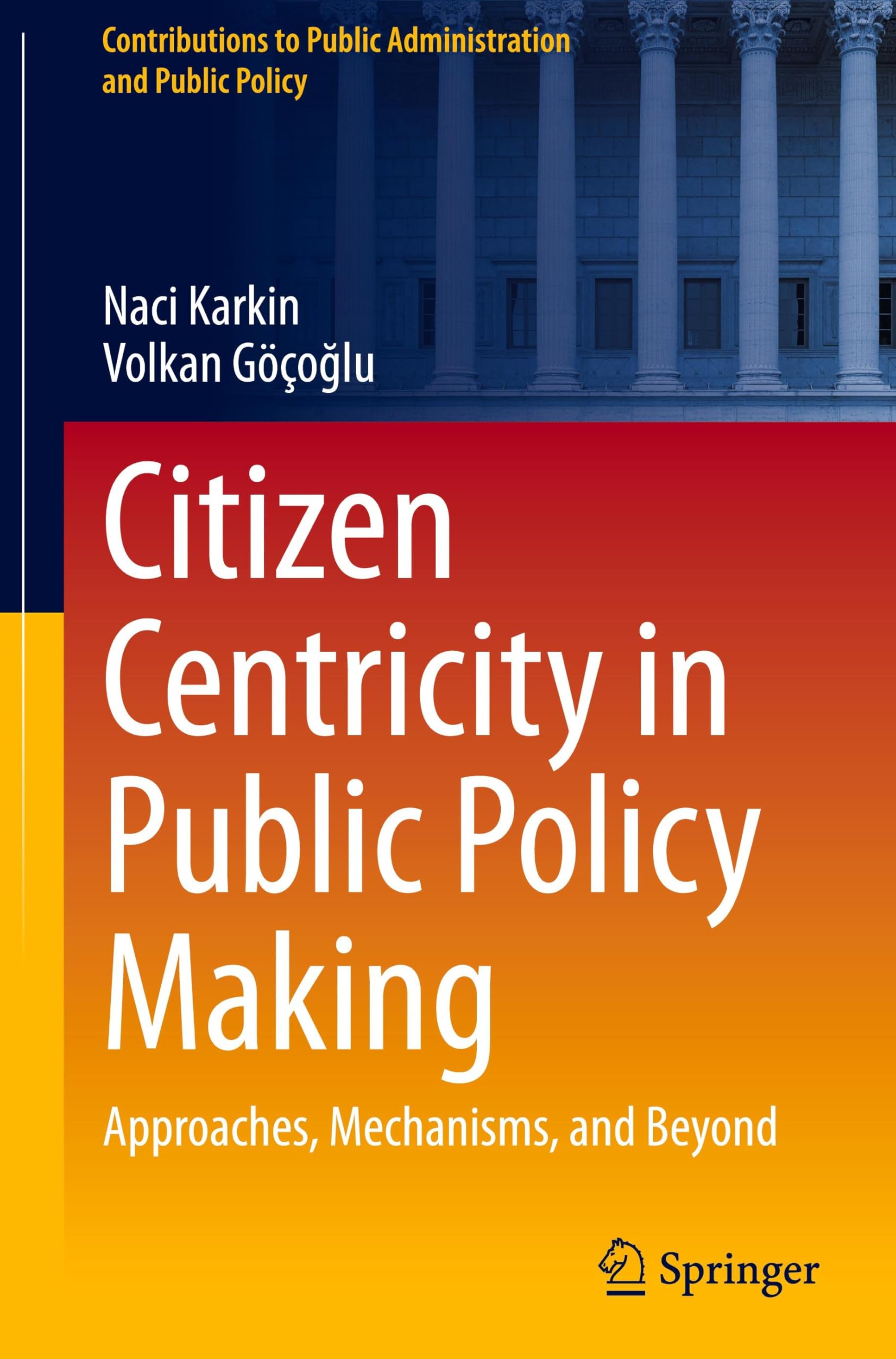 Citizen Centricity in Public Policy Making: Approaches, Mechanisms, and Beyond (Contributions to Public Administration and Public Policy)