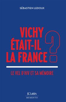 Vichy était-il la France ? : le Vel d'Hiv et sa mémoire
