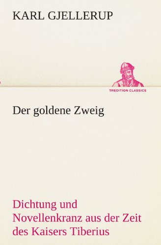 Der goldene Zweig: Dichtung und Novellenkranz aus der Zeit des Kaisers Tiberius (TREDITION CLASSICS)