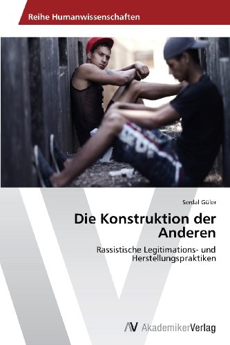Die Konstruktion der Anderen: Rassistische Legitimations- und Herstellungspraktiken
