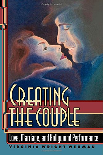 Creating the Couple: Love, Marriage, and Hollywood Performance