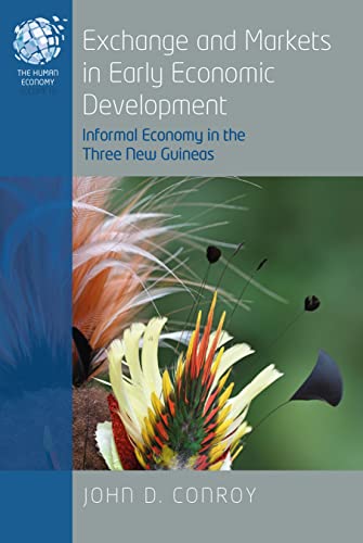 Exchange and Markets in Early Economic Development: Informal Economy in the Three New Guineas (Human Economy, 10)