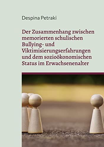 Der Zusammenhang zwischen memorierten schulischen Bullying- und Viktimisierungserfahrungen und dem sozioökonomischen Status im Erwachsenenalter: Eine deskriptive und quantitative Studie