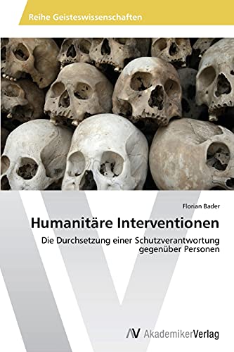 Humanitäre Interventionen: Die Durchsetzung einer Schutzverantwortung gegenüber Personen