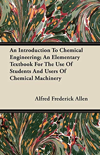 An Introduction To Chemical Engineering; An Elementary Textbook For The Use Of Students And Users Of Chemical Machinery