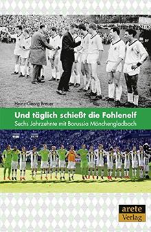 Und täglich schießt die Fohlenelf: Sechs Jahrzehnte mit Borussia Mönchengladbach