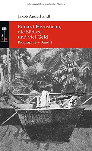 Eduard Hernsheim, die Südsee und viel Geld: Biographie – Band 1 (Die Südsee-Bibliothek)