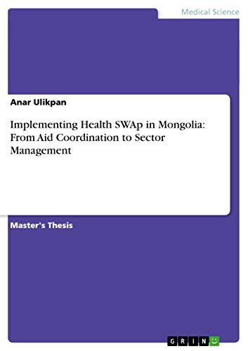Implementing Health SWAp in Mongolia: From Aid Coordination to Sector Management: Magisterarbeit
