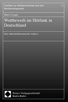 Wettbewerb im Hörfunk in Deutschland: Eine industrieökonomische Analyse (Schriften zur Medienwirtschaft und zum Medienmanagement, Band 2)