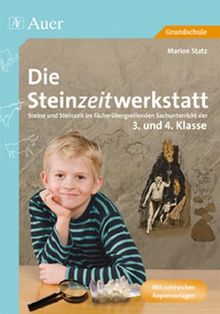 Die Steinzeitwerkstatt: Steine und Steinzeit im fächerübergreifenden Sachunterricht der 3. und 4. Klasse