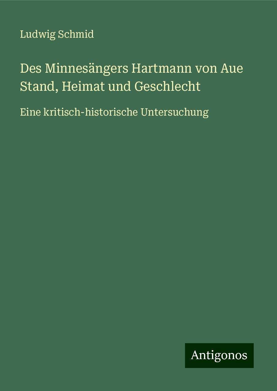 Des Minnesängers Hartmann von Aue Stand, Heimat und Geschlecht: Eine kritisch-historische Untersuchung