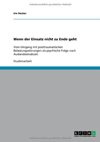 Wenn der Einsatz nicht zu Ende geht: Vom Umgang mit posttraumatischen Belastungsstörungen als psychische Folge nach Auslandseinsätzen
