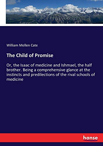 The Child of Promise: Or, the Isaac of medicine and Ishmael, the half brother. Being a comprehensive glance at the instincts and predilections of the rival schools of medicine