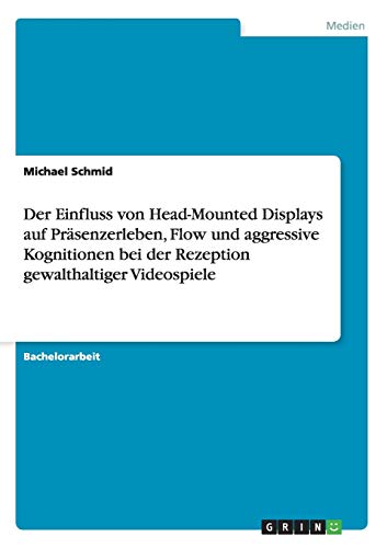 Der Einfluss von Head-Mounted Displays auf Präsenzerleben, Flow und aggressive Kognitionen bei der Rezeption gewalthaltiger Videospiele