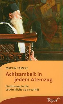 Achtsamkeit in jedem Atemzug: Einführung in die ostkirchliche Spiritualität