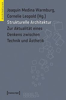 Strukturelle Architektur: Zur Aktualität eines Denkens zwischen Technik und Ästhetik (Architekturen)