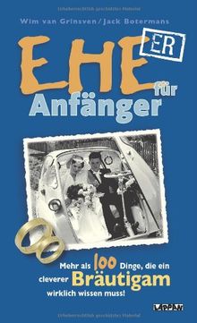 Ehe für Anfänger: Mehr als 100 Dinge, die ein cleverer Bräutigam wissen muss!