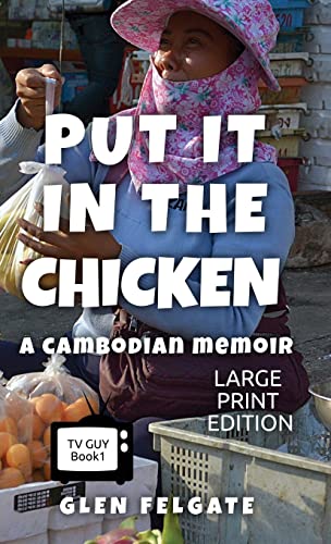 Put it in the Chicken - LARGE PRINT: A Cambodian memoir (TV Guy, Band 1)