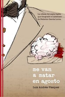 Me van a matar en agosto: La odisea del espía inglés que fotografió el asesinato de Federico García Lorca