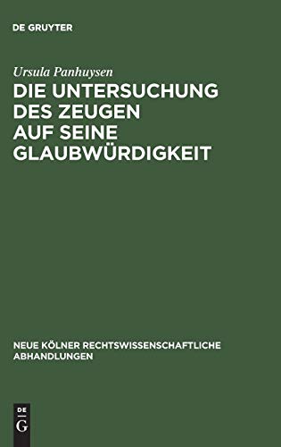 Die Untersuchung des Zeugen auf seine Glaubwürdigkeit: Ein Beitrag zur Stellung des Zeugen und Sachverständigen im Strafprozess (Neue Kölner rechtswissenschaftliche Abhandlungen, 28, Band 28)