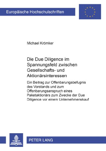 Die Due Diligence im Spannungsfeld zwischen Gesellschafts- und Aktionärsinteressen: Ein Beitrag zur Offenbarungsbefugnis des Vorstands und zum ... (Europaische Hochschulschriften)