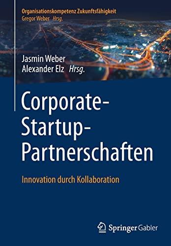 Corporate-Startup-Partnerschaften: Innovation durch Kollaboration (Organisationskompetenz Zukunftsfähigkeit)