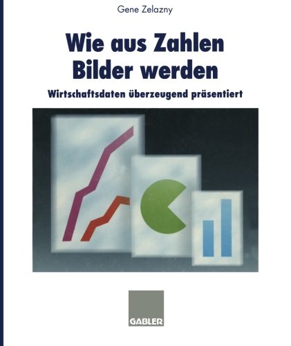 Wie aus Zahlen Bilder werden: Wirtschaftsdaten überzeugend präsentiert (German Edition)