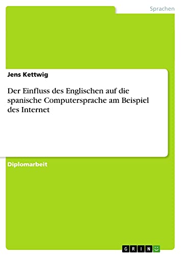 Der Einfluss des Englischen auf die spanische Computersprache am Beispiel des Internet: Diplomarbeit