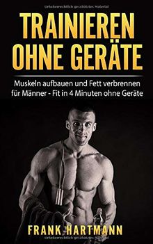 TRAINIEREN OHNE GERÄTE: Muskeln aufbauen und Fett verbrennen für Männer - Fit in 4 Minuten ohne Geräte  (inkl. 14-Tages Challenge)