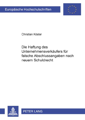 Die Haftung des Unternehmensverkäufers für falsche Abschlussangaben nach neuem Schuldrecht (Europäische Hochschulschriften - Reihe II)