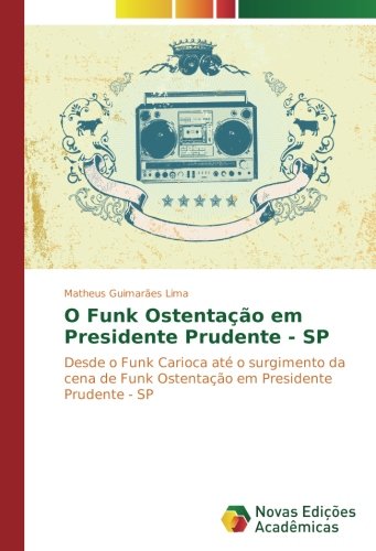 O Funk Ostentação em Presidente Prudente - SP: Desde o Funk Carioca até o surgimento da cena de Funk Ostentação em Presidente Prudente - SP