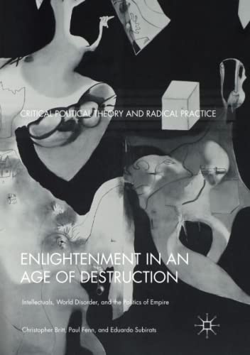 Enlightenment in an Age of Destruction: Intellectuals, World Disorder, and the Politics of Empire (Critical Political Theory and Radical Practice)