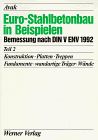 Euro-Stahlbetonbau in Beispielen. Bemessung nach DIN V ENV 1992: Euro-Stahlbetonbau in Beispielen, Tl.2, Konstruktion, Platten, Treppen, Fundamente, wandartige Träger, Wände: TEIL 2