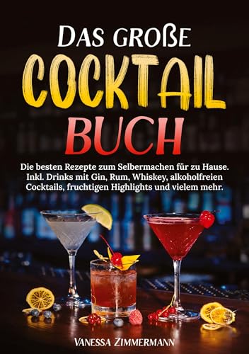 Das große Cocktail Buch: Die besten Rezepte zum Selbermachen für zu Hause. Inkl. Drinks mit Gin, Rum, Whiskey, alkoholfreien Cocktails, fruchtigen Highlights und vielem mehr.