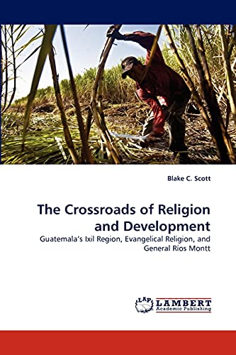 The Crossroads of Religion and Development: Guatemala's Ixil Region, Evangelical Religion, and General Ríos Montt